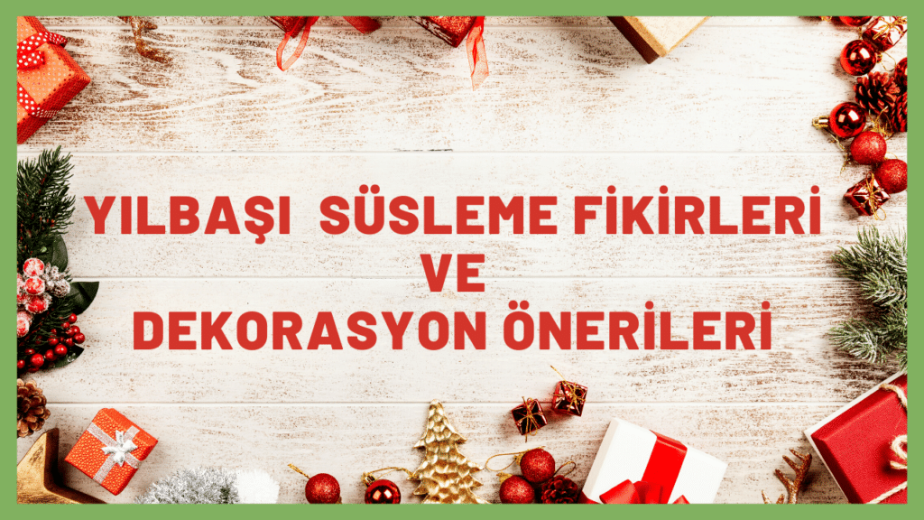 Yaratıcı Yılbaşı Temalı Süsleme Fikirleri ve Dekorasyon Önerileri